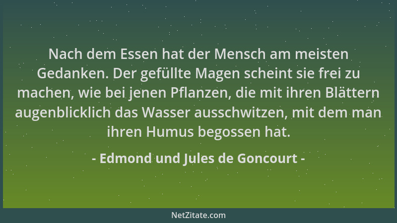 Edmond und Jules de Goncourt - Nach dem Essen hat der Mensch am meisten Gedanken. Der gefüllte Magen scheint sie frei zu ma...