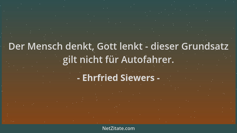 Ehrfried Siewers - Der Mensch denkt, Gott lenkt - dieser Grundsatz gilt nicht für Autofahrer....