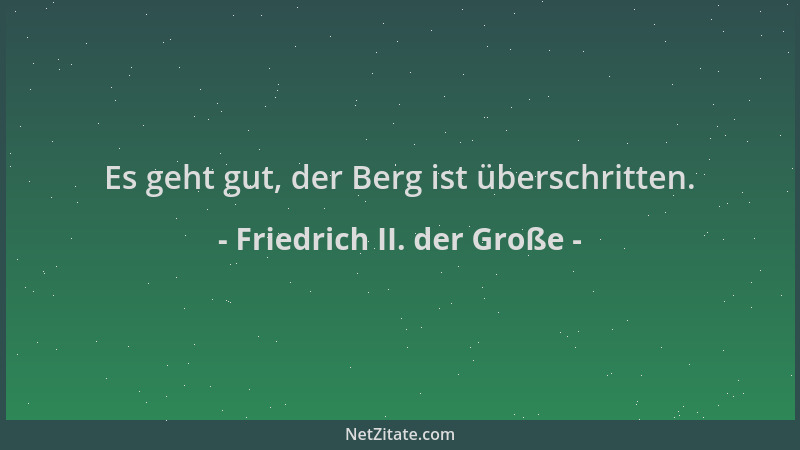 Friedrich II. der Große - Es geht gut, der Berg ist überschritten....