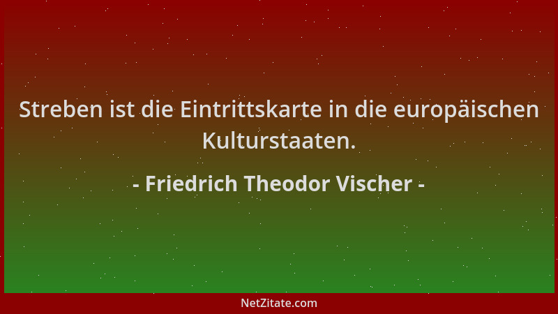 Friedrich Theodor Vischer - Streben ist die Eintrittskarte in die europäischen Kulturstaaten....