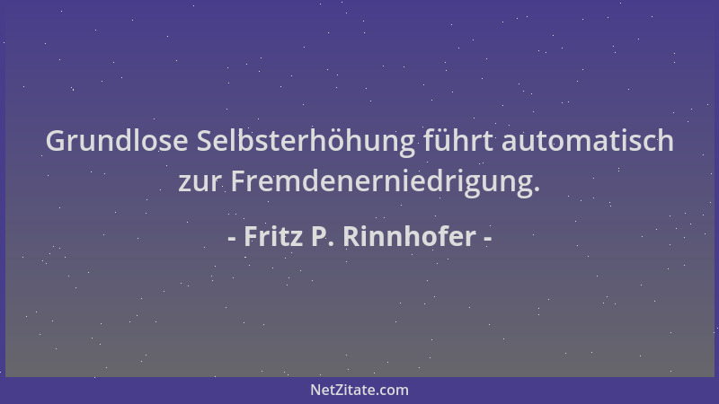 Fritz P. Rinnhofer - Grundlose Selbsterhöhung führt automatisch zur Fremdenerniedrigung....