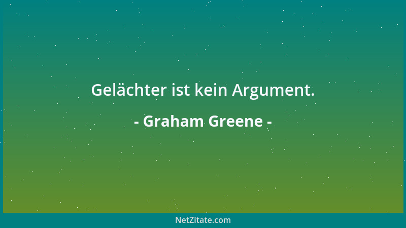 Graham Greene - Gelächter ist kein Argument....