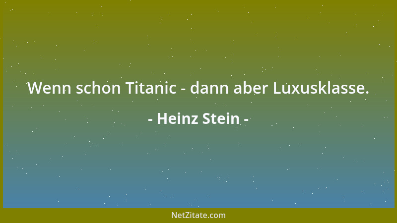 Heinz Stein - Wenn schon Titanic - dann aber Luxusklasse....