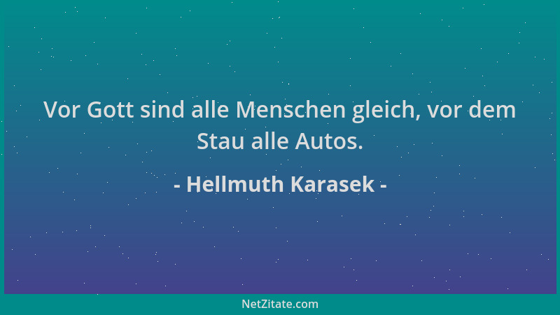 Hellmuth Karasek - Vor Gott sind alle Menschen gleich, vor dem Stau alle Autos....