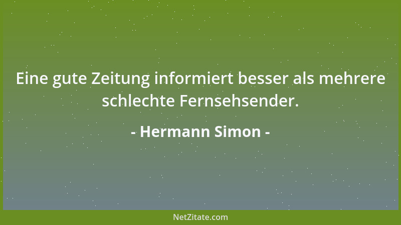 Hermann Simon - Eine gute Zeitung informiert besser als mehrere schlechte Fernsehsender....