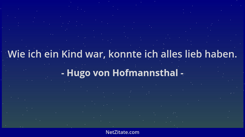 Hugo von Hofmannsthal - Wie ich ein Kind war, konnte ich alles lieb haben....