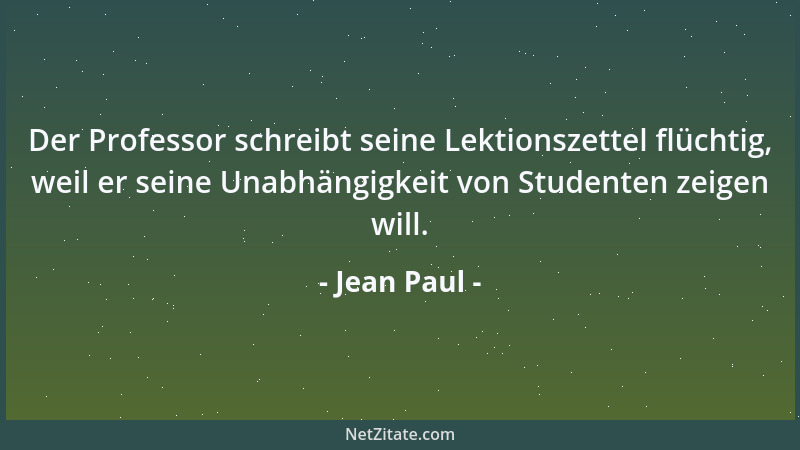 Jean Paul - Der Professor schreibt seine Lektionszettel flüchtig, weil er seine Unabhängigkeit von Studenten zeigen will....