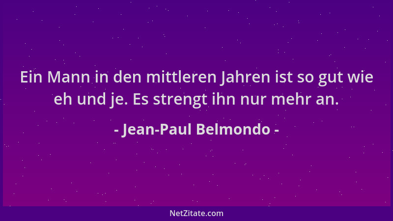 Jean-Paul Belmondo - Ein Mann in den mittleren Jahren ist so gut wie eh und je. Es strengt ihn nur mehr an....