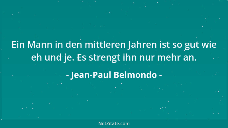 Jean-Paul Belmondo - Ein Mann in den mittleren Jahren ist so gut wie eh und je. Es strengt ihn nur mehr an....