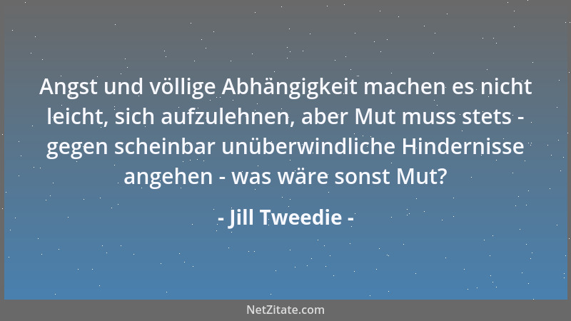 Jill Tweedie - Angst und völlige Abhängigkeit machen es nicht leicht, sich aufzulehnen, aber Mut muss stets - gegen scheinb...