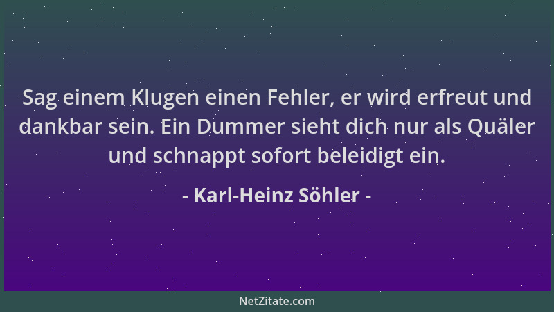 Karl-Heinz Söhler - Sag einem Klugen einen Fehler, er wird erfreut und dankbar sein. Ein Dummer sieht dich nur als Quäler u...