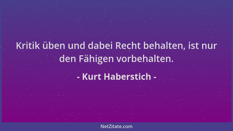 Kurt Haberstich - Kritik üben und dabei Recht behalten, ist nur den Fähigen vorbehalten....