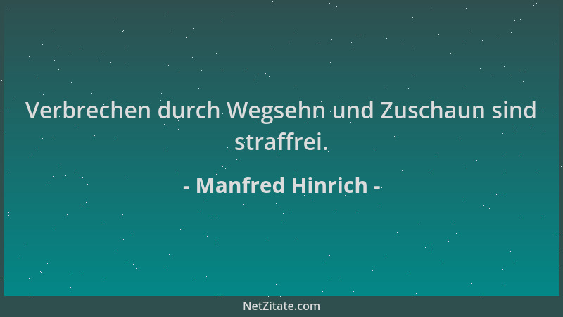 Manfred Hinrich - Verbrechen durch Wegsehn und Zuschaun sind straffrei....