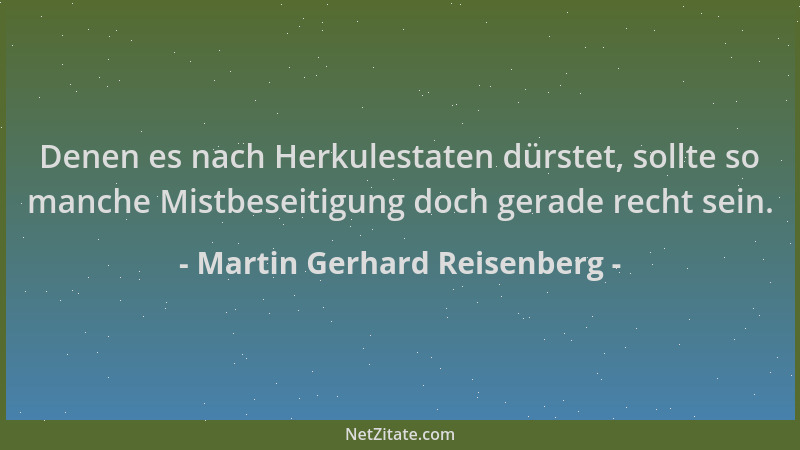 Martin Gerhard Reisenberg - Denen es nach Herkulestaten dürstet, sollte so manche Mistbeseitigung doch gerade recht sein....