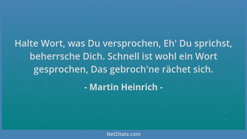 Martin Heinrich - Halte Wort, was Du versprochen, Eh ' Du sprichst, beherrsche Dich. Schnell ist wohl ein Wort gesprochen, D...