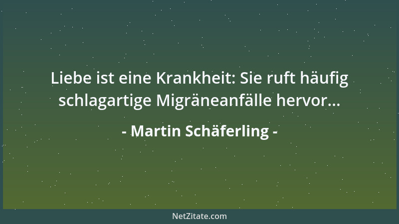 Martin Schäferling - Liebe ist eine Krankheit: Sie ruft häufig schlagartige Migräneanfälle hervor......