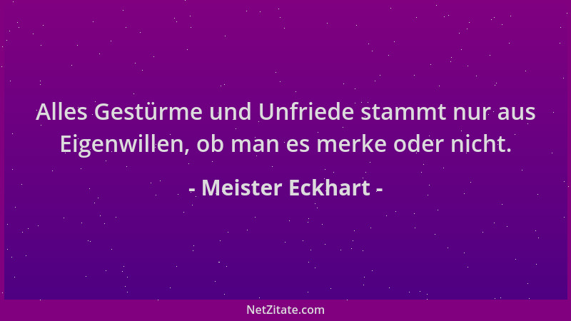 Meister Eckhart - Alles Gestürme und Unfriede stammt nur aus Eigenwillen, ob man es merke oder nicht....