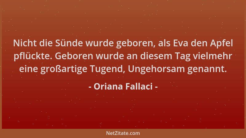 Oriana Fallaci - Nicht die Sünde wurde geboren, als Eva den Apfel pflückte. Geboren wurde an diesem Tag vielmehr eine großa...