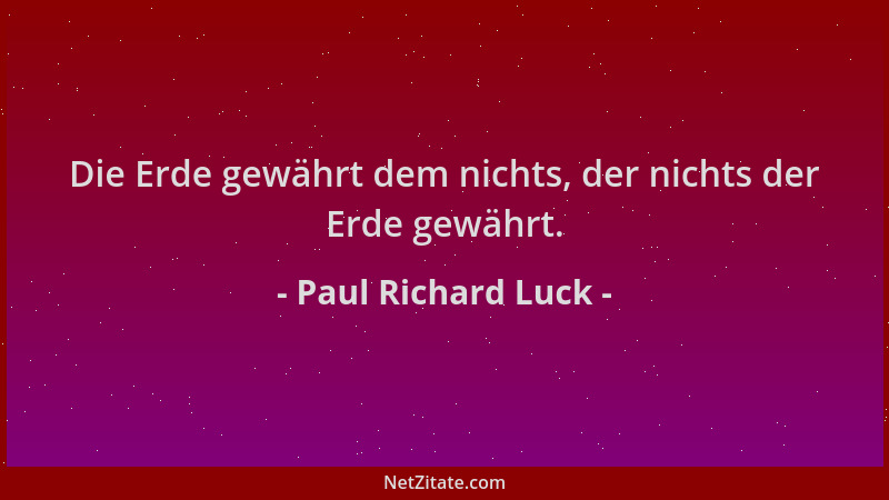 Paul Richard Luck - Die Erde gewährt dem nichts, der nichts der Erde gewährt....