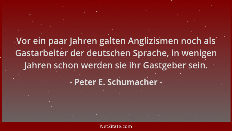 Peter E. Schumacher - Vor ein paar Jahren galten Anglizismen noch als Gastarbeiter der deutschen Sprache, in wenigen Jahren...