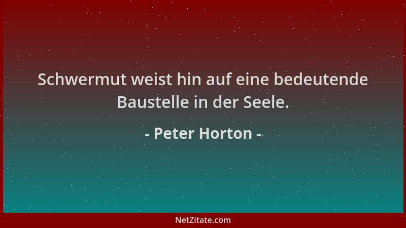 Peter Horton - Schwermut weist hin auf eine bedeutende Baustelle in der Seele....