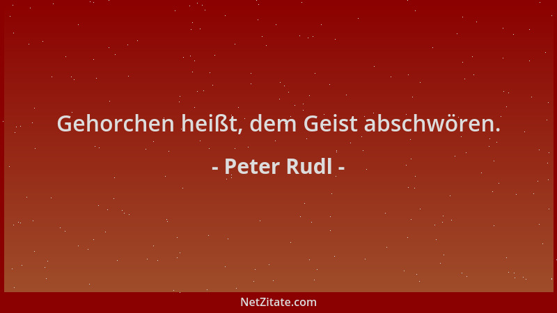 Peter Rudl - Gehorchen heißt, dem Geist abschwören....