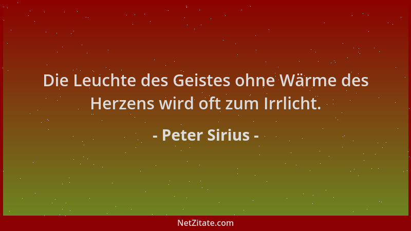 Peter Sirius - Die Leuchte des Geistes ohne Wärme des Herzens wird oft zum Irrlicht....