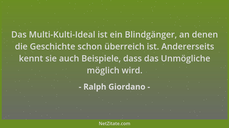 Ralph Giordano - Das Multi-Kulti-Ideal ist ein Blindgänger, an denen die Geschichte schon überreich ist. Andererseits kennt...