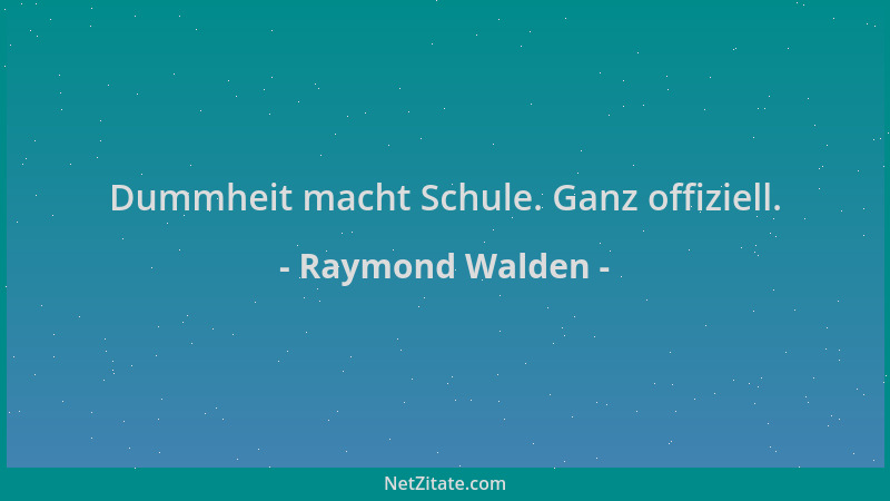 Raymond Walden - Dummheit macht Schule. Ganz offiziell....