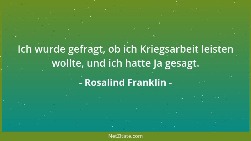 Rosalind Franklin - Ich wurde gefragt, ob ich Kriegsarbeit leisten wollte, und ich hatte Ja gesagt....