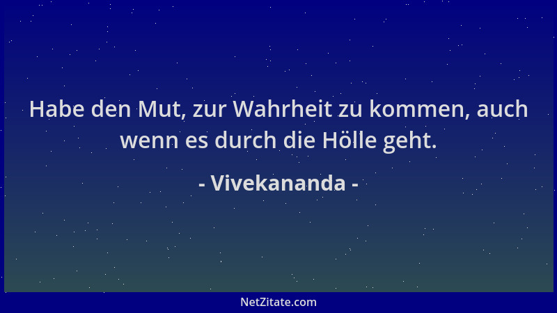 Vivekananda - Habe den Mut, zur Wahrheit zu kommen, auch wenn es durch die Hölle geht....