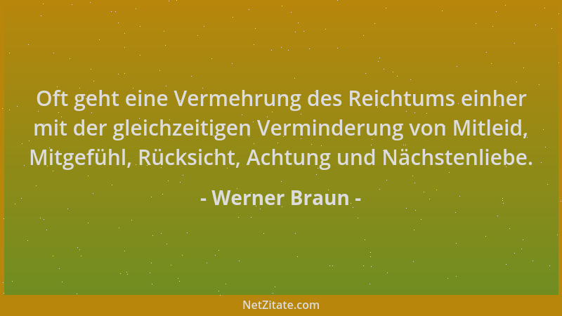 Werner Braun - Oft geht eine Vermehrung des Reichtums einher mit der gleichzeitigen Verminderung von Mitleid, Mitgefühl, Rü...