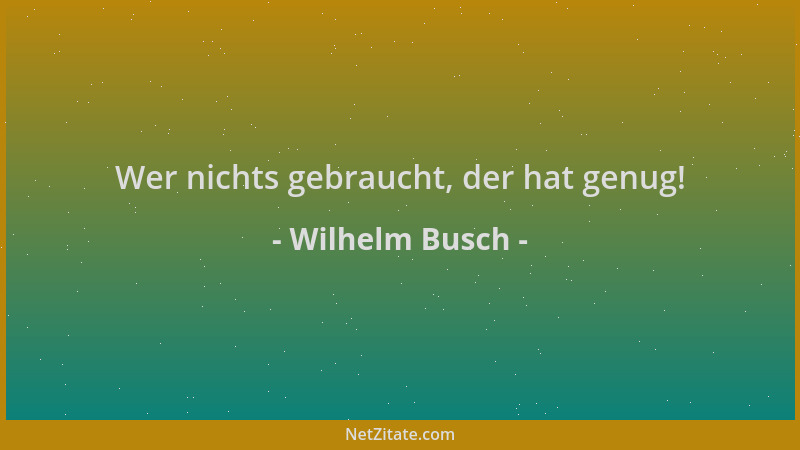 Wilhelm Busch - Wer nichts gebraucht, der hat genug!...