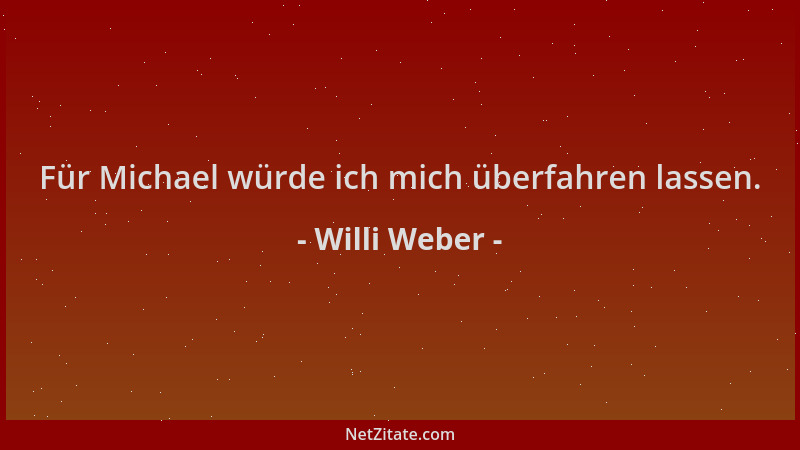Willi Weber - Für Michael würde ich mich überfahren lassen....