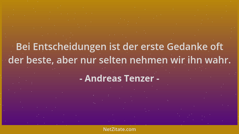 Andreas Tenzer - Bei Entscheidungen ist der erste Gedanke oft der beste, aber nur selten nehmen wir ihn wahr....