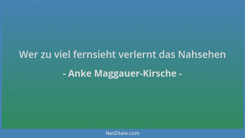Anke Maggauer-Kirsche - Wer zu viel fernsieht verlernt das Nahsehen...