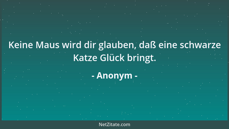 Anonym - Keine Maus wird dir glauben, daß eine schwarze Katze Glück bringt....