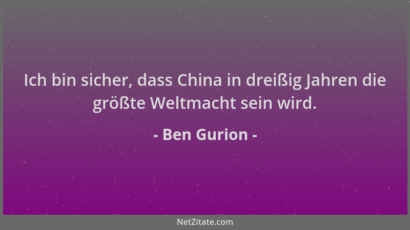 Ben Gurion - Ich bin sicher, dass China in dreißig Jahren die größte Weltmacht sein wird....