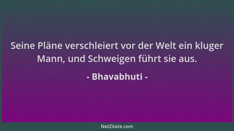 Bhavabhuti - Seine Pläne verschleiert vor der Welt ein kluger Mann, und Schweigen führt sie aus....