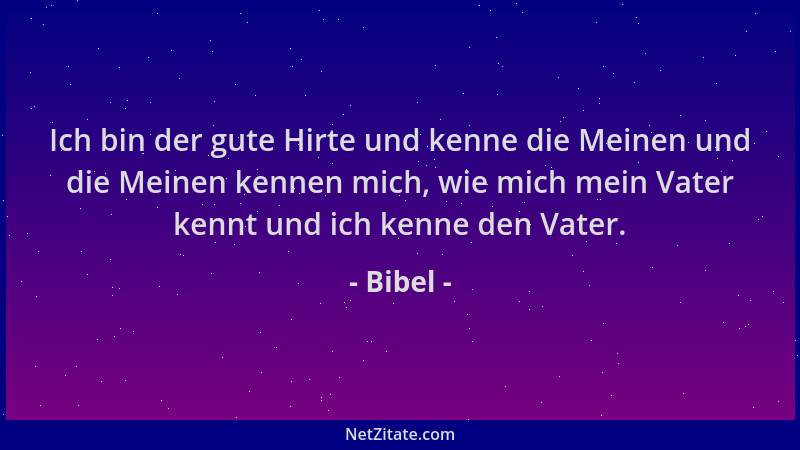 Bibel - Ich bin der gute Hirte und kenne die Meinen und die Meinen kennen mich, wie mich mein Vater kennt und ich kenne den...