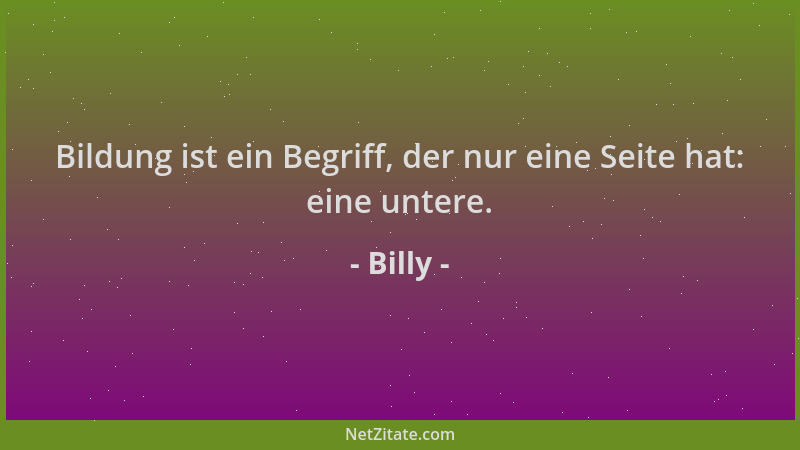 Billy - Bildung ist ein Begriff, der nur eine Seite hat: eine untere....