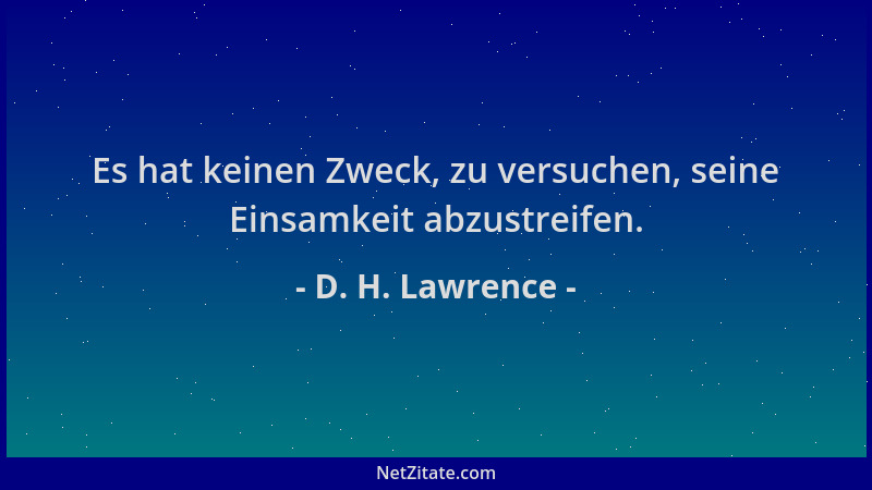 D. H. Lawrence - Es hat keinen Zweck, zu versuchen, seine Einsamkeit abzustreifen....