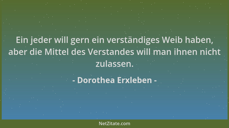 Dorothea Erxleben - Ein jeder will gern ein verständiges Weib haben, aber die Mittel des Verstandes will man ihnen nicht zu...