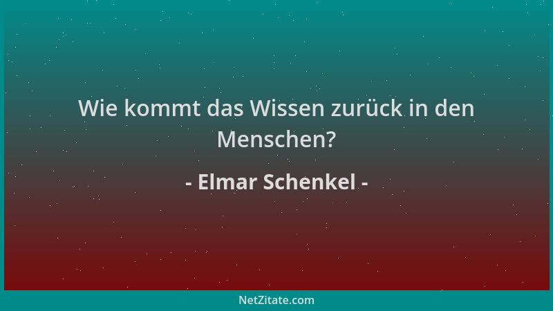 Elmar Schenkel - Wie kommt das Wissen zurück in den Menschen?...
