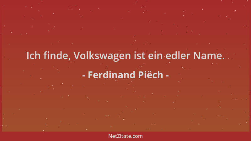 Ferdinand Piëch - Ich finde, Volkswagen ist ein edler Name....