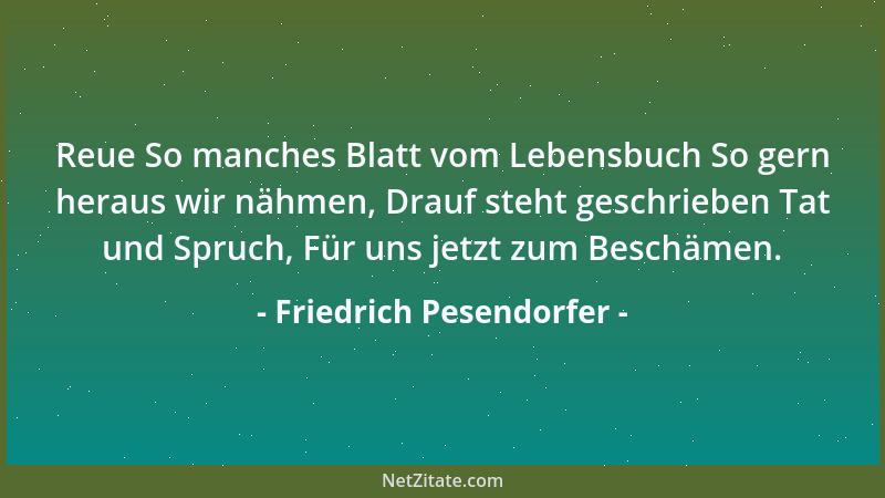 Friedrich Pesendorfer - Reue So manches Blatt vom Lebensbuch So gern heraus wir nähmen, Drauf steht geschrieben Tat und Spr...