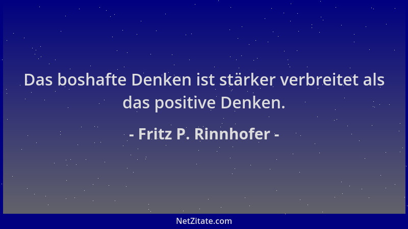 Fritz P. Rinnhofer - Das boshafte Denken ist stärker verbreitet als das positive Denken....
