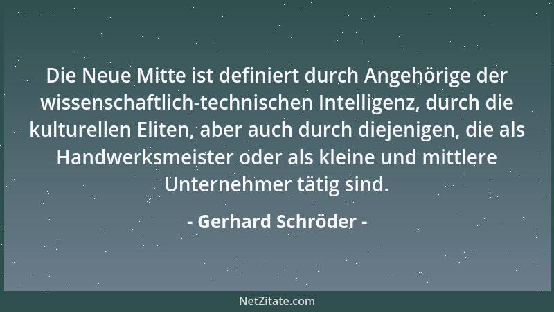 Gerhard Schröder - Die Neue Mitte ist definiert durch Angehörige der wissenschaftlich-technischen Intelligenz, durch die ku...