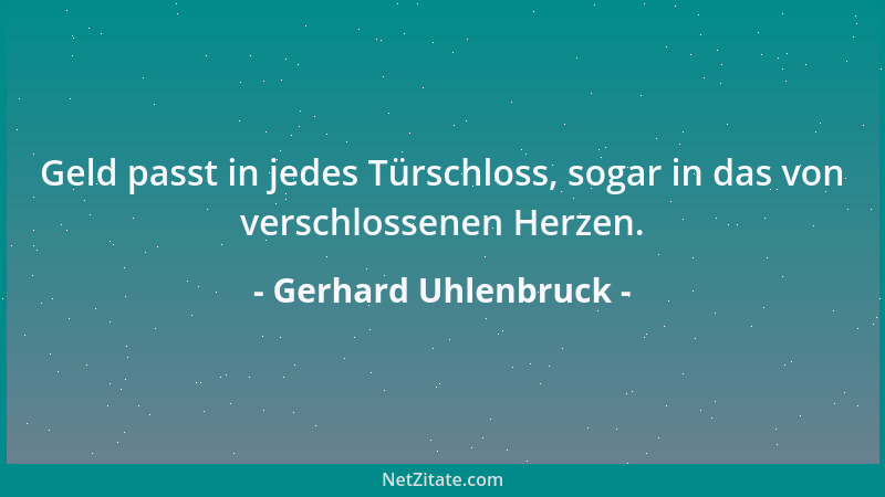 Gerhard Uhlenbruck - Geld passt in jedes Türschloss, sogar in das von verschlossenen Herzen....