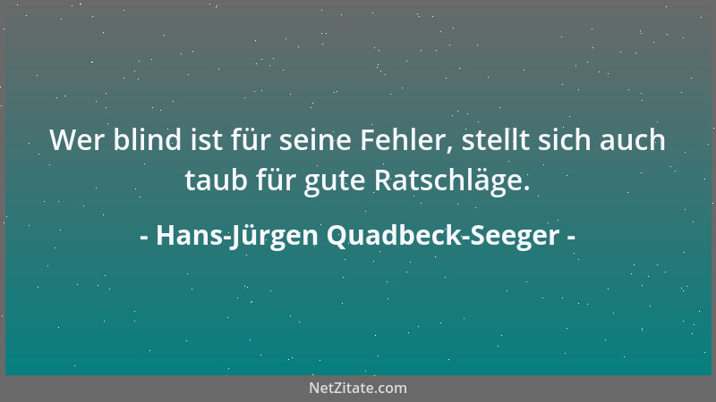 Hans-Jürgen Quadbeck-Seeger - Wer blind ist für seine Fehler, stellt sich auch taub für gute Ratschläge....